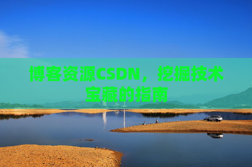 博客资源CSDN，挖掘技术宝藏的指南