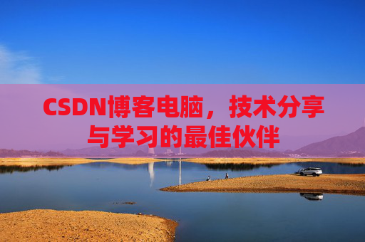 CSDN博客电脑，技术分享与学习的最佳伙伴